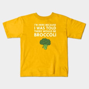 I Was Told There Would Be Broccoli Kids T-Shirt